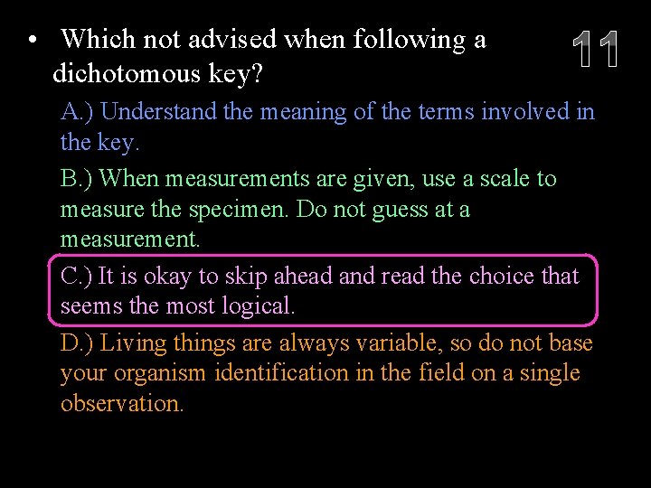  • Which not advised when following a dichotomous key? 11 A. ) Understand
