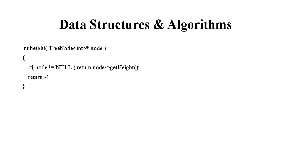 Data Structures & Algorithms int height( Tree. Node<int>* node ) { if( node !=