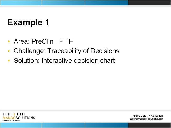 Example 1 • Area: Pre. Clin - FTi. H • Challenge: Traceability of Decisions