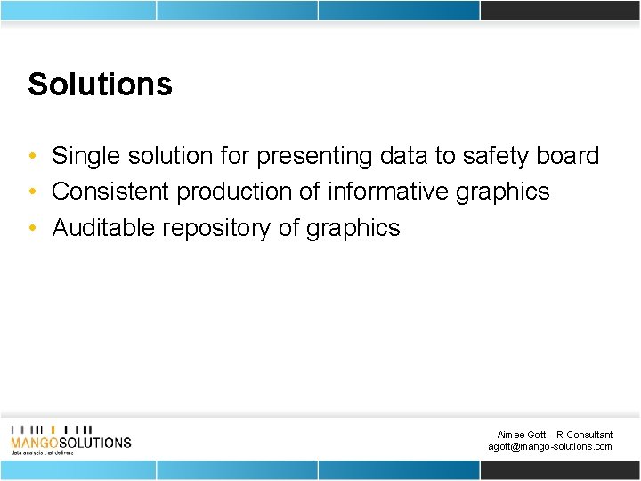 Solutions • Single solution for presenting data to safety board • Consistent production of