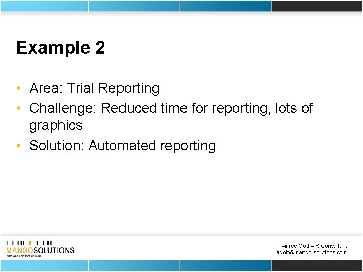 Example 2 • Area: Trial Reporting • Challenge: Reduced time for reporting, lots of