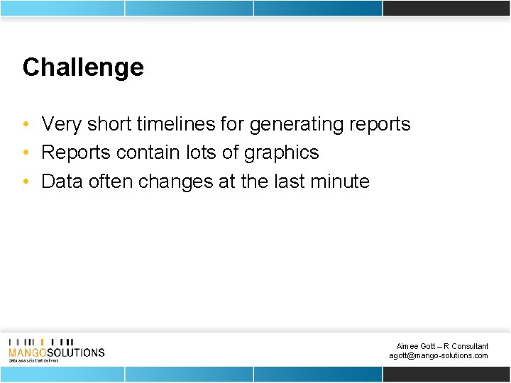 Challenge • Very short timelines for generating reports • Reports contain lots of graphics