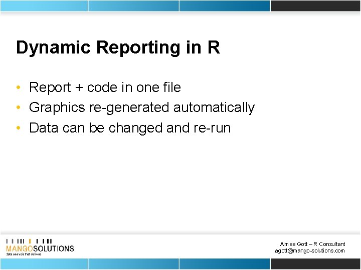 Dynamic Reporting in R • Report + code in one file • Graphics re-generated