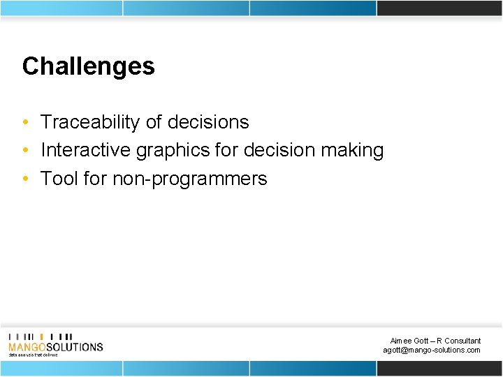 Challenges • Traceability of decisions • Interactive graphics for decision making • Tool for