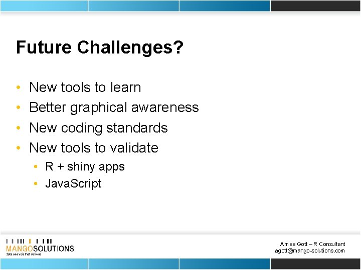 Future Challenges? • • New tools to learn Better graphical awareness New coding standards