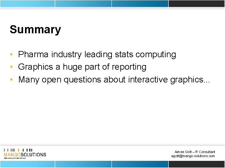 Summary • Pharma industry leading stats computing • Graphics a huge part of reporting