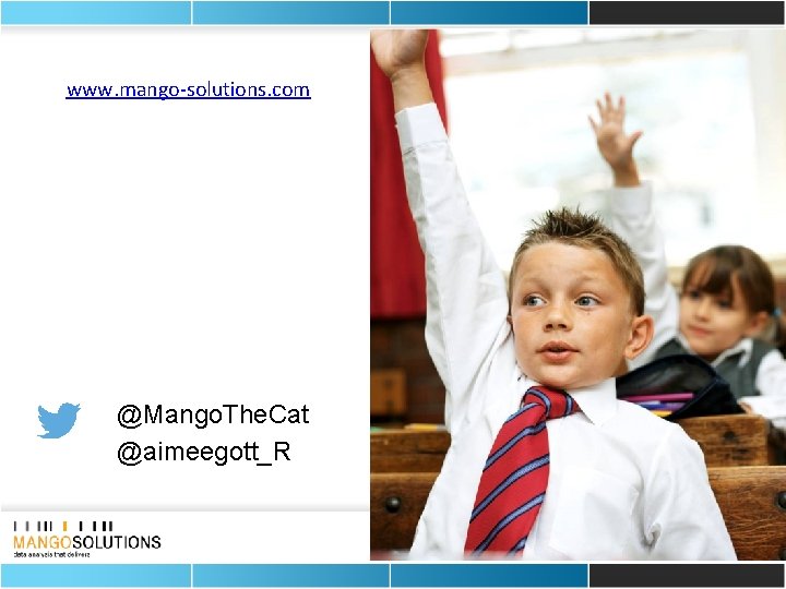 www. mango-solutions. com @Mango. The. Cat @aimeegott_R Aimee Gott – R Consultant agott@mango-solutions. com