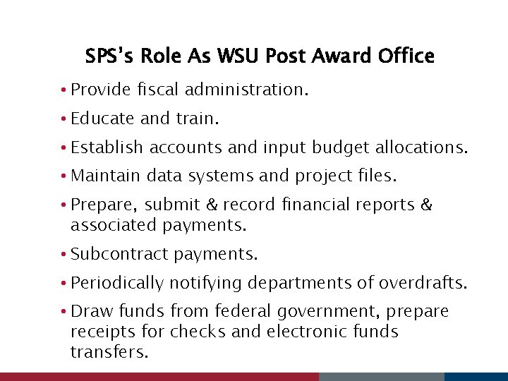 SPS’s Role As WSU Post Award Office • Provide fiscal administration. • Educate and