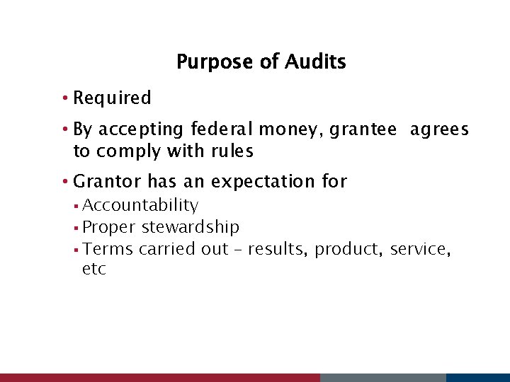 Purpose of Audits • Required • By accepting federal money, grantee agrees to comply