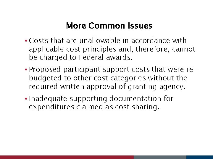 More Common Issues • Costs that are unallowable in accordance with applicable cost principles