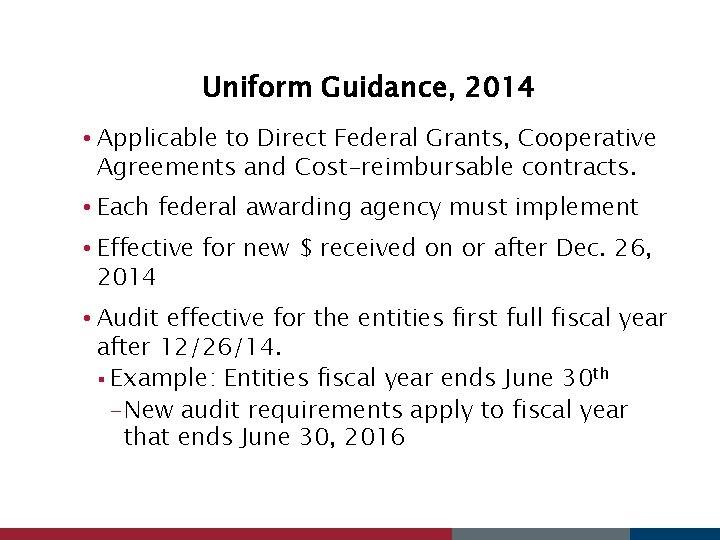 Uniform Guidance, 2014 • Applicable to Direct Federal Grants, Cooperative Agreements and Cost-reimbursable contracts.