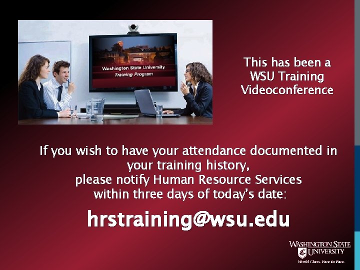 This has been a WSU Training Videoconference If you wish to have your attendance