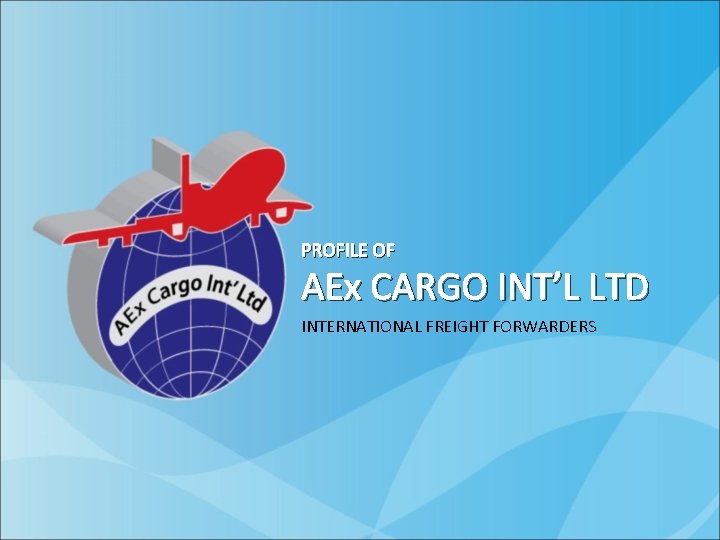 PROFILE OF AEx CARGO INT’L LTD INTERNATIONAL FREIGHT FORWARDERS 