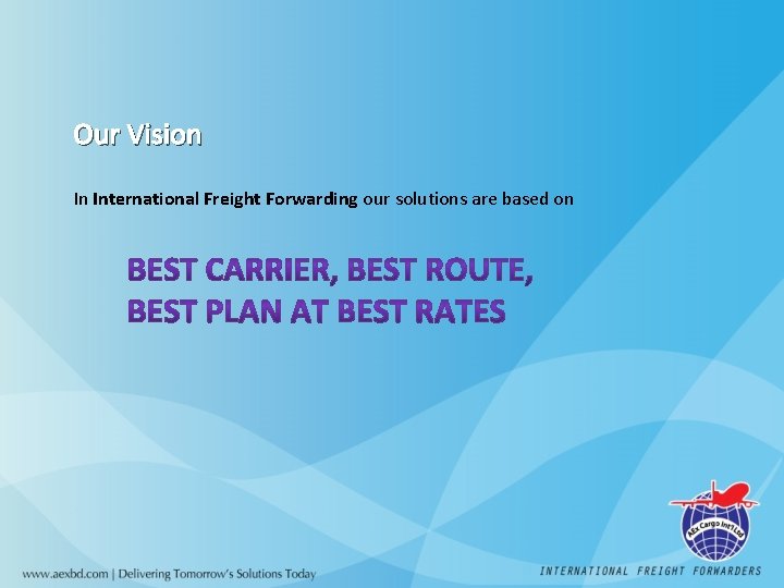 Our Vision In International Freight Forwarding our solutions are based on 