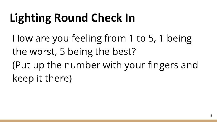 Lighting Round Check In How are you feeling from 1 to 5, 1 being