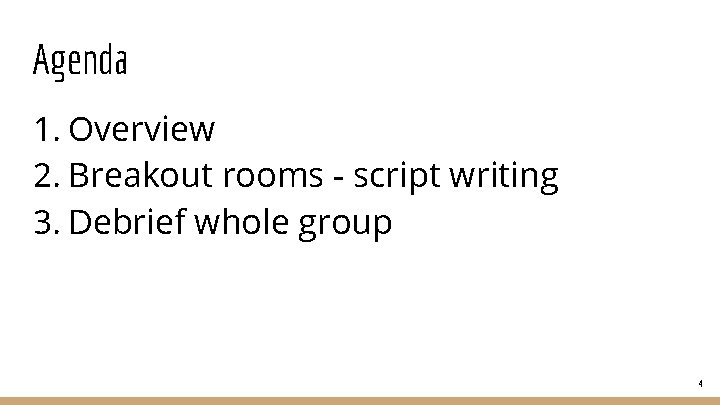 Agenda 1. Overview 2. Breakout rooms - script writing 3. Debrief whole group 4