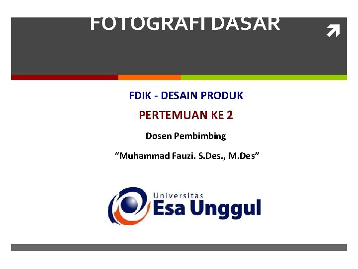 FOTOGRAFI DASAR FDIK - DESAIN PRODUK PERTEMUAN KE 2 Dosen Pembimbing “Muhammad Fauzi. S.