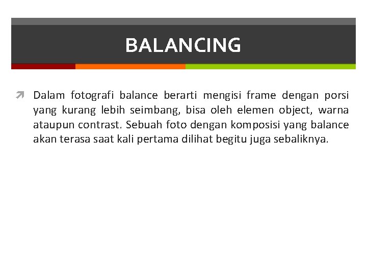 BALANCING Dalam fotografi balance berarti mengisi frame dengan porsi yang kurang lebih seimbang, bisa