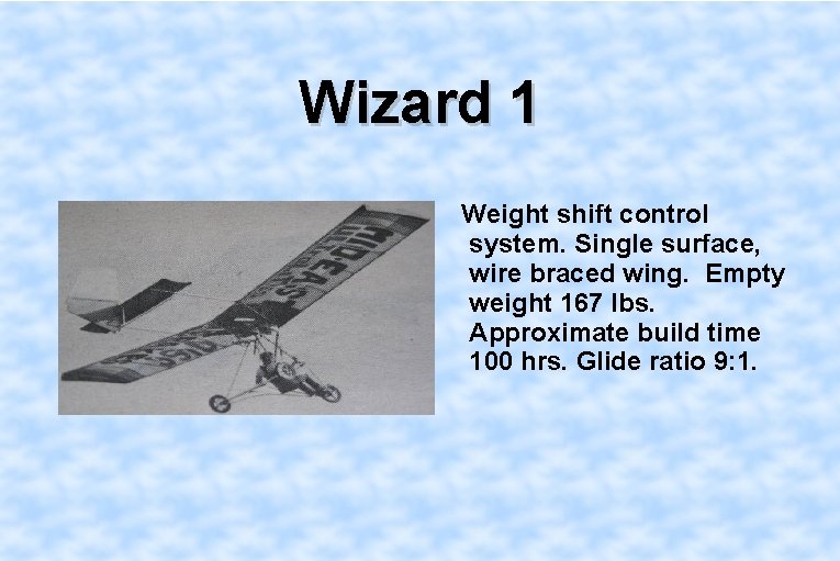 Wizard 1 Weight shift control system. Single surface, wire braced wing. Empty weight 167