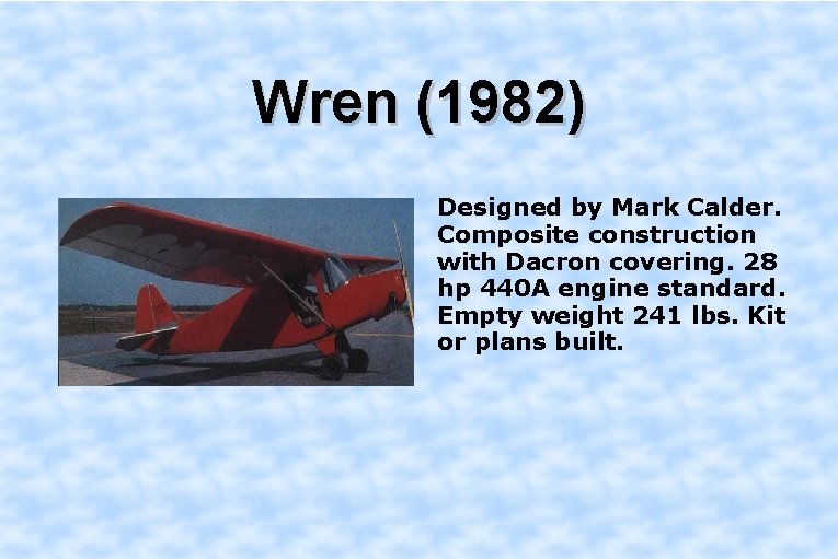 Wren (1982) Designed by Mark Calder. Composite construction with Dacron covering. 28 hp 440