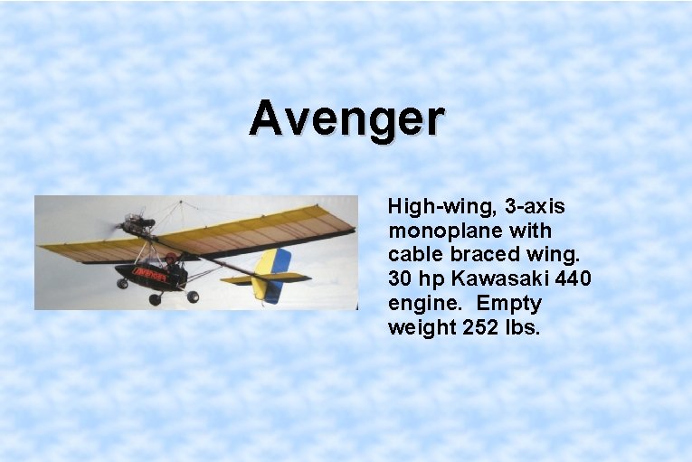 Avenger High-wing, 3 -axis monoplane with cable braced wing. 30 hp Kawasaki 440 engine.