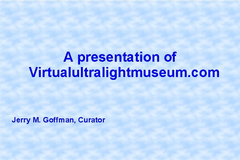 A presentation of Virtualultralightmuseum. com Jerry M. Goffman, Curator 