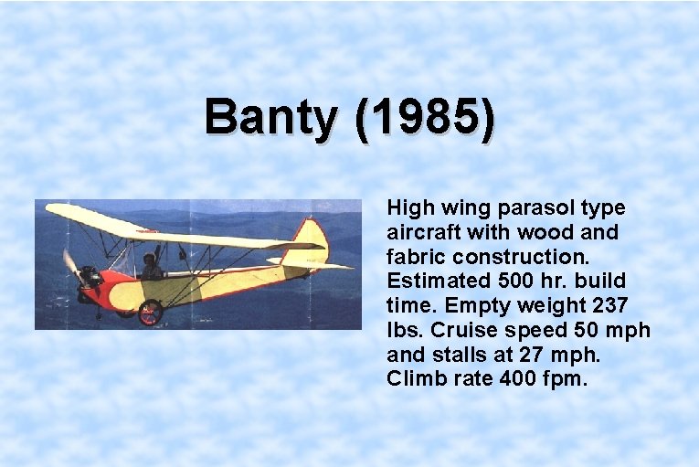 Banty (1985) High wing parasol type aircraft with wood and fabric construction. Estimated 500