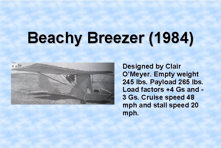 Beachy Breezer (1984) Designed by Clair O’Meyer. Empty weight 245 lbs. Payload 265 lbs.