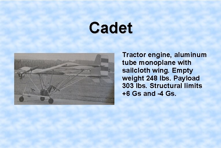 Cadet Tractor engine, aluminum tube monoplane with sailcloth wing. Empty weight 248 lbs. Payload