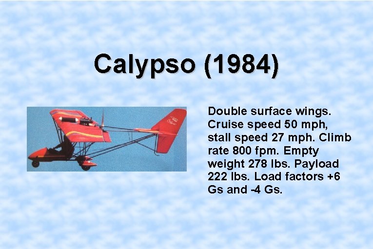 Calypso (1984) Double surface wings. Cruise speed 50 mph, stall speed 27 mph. Climb