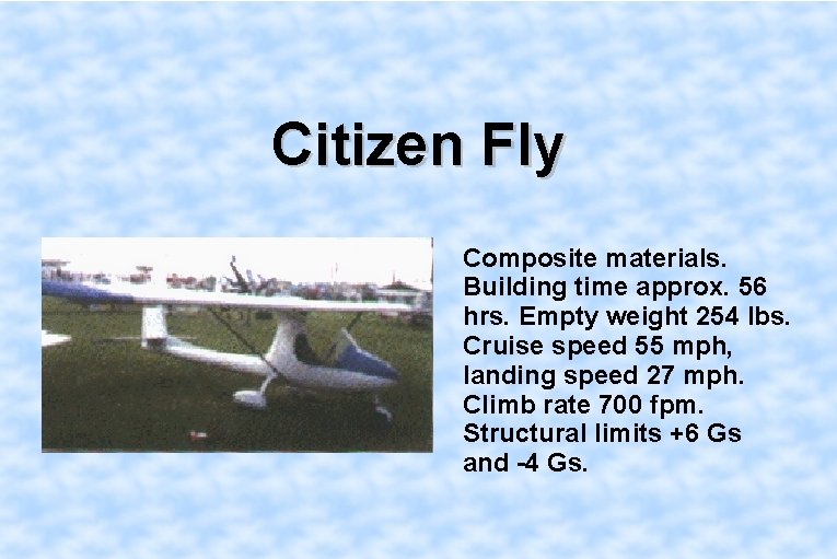 Citizen Fly Composite materials. Building time approx. 56 hrs. Empty weight 254 lbs. Cruise
