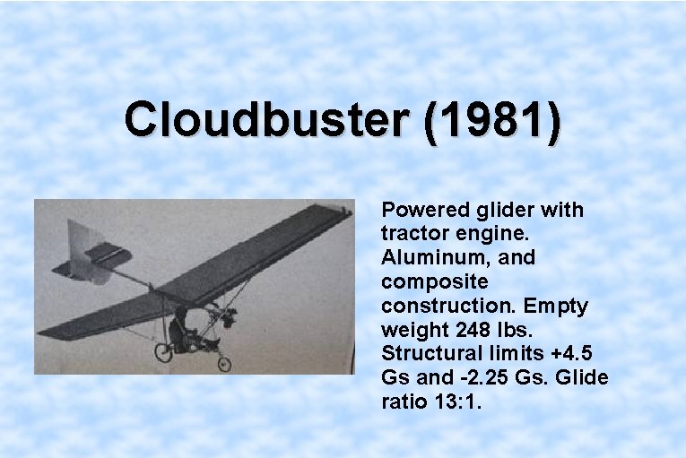 Cloudbuster (1981) Powered glider with tractor engine. Aluminum, and composite construction. Empty weight 248
