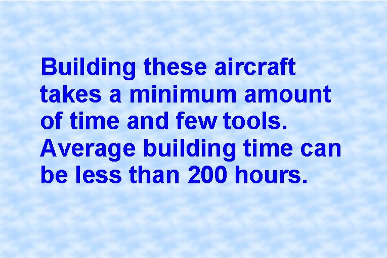 Building these aircraft takes a minimum amount of time and few tools. Average building