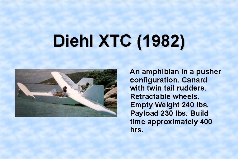 Diehl XTC (1982) An amphibian in a pusher configuration. Canard with twin tail rudders.