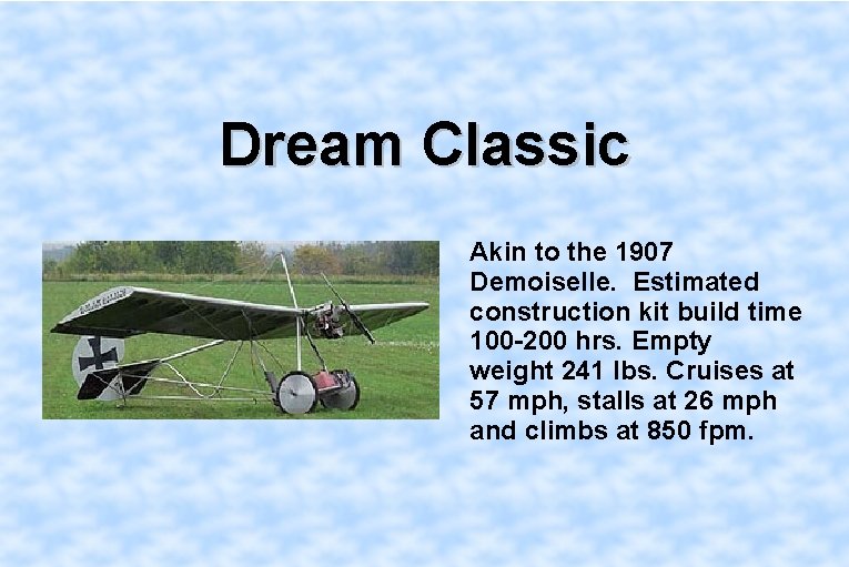 Dream Classic Akin to the 1907 Demoiselle. Estimated construction kit build time 100 -200