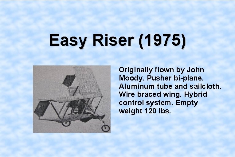 Easy Riser (1975) Originally flown by John Moody. Pusher bi-plane. Aluminum tube and sailcloth.