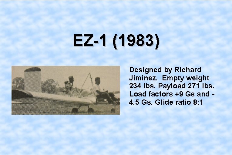 EZ-1 (1983) Designed by Richard Jiminez. Empty weight 234 lbs. Payload 271 lbs. Load