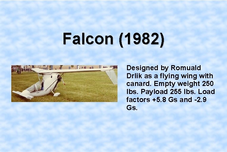 Falcon (1982) Designed by Romuald Drlik as a flying with canard. Empty weight 250