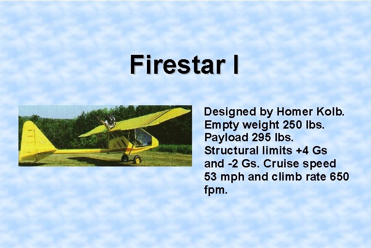 Firestar I Designed by Homer Kolb. Empty weight 250 lbs. Payload 295 lbs. Structural