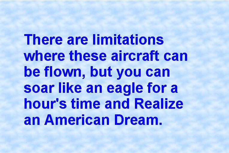 There are limitations where these aircraft can be flown, but you can soar like