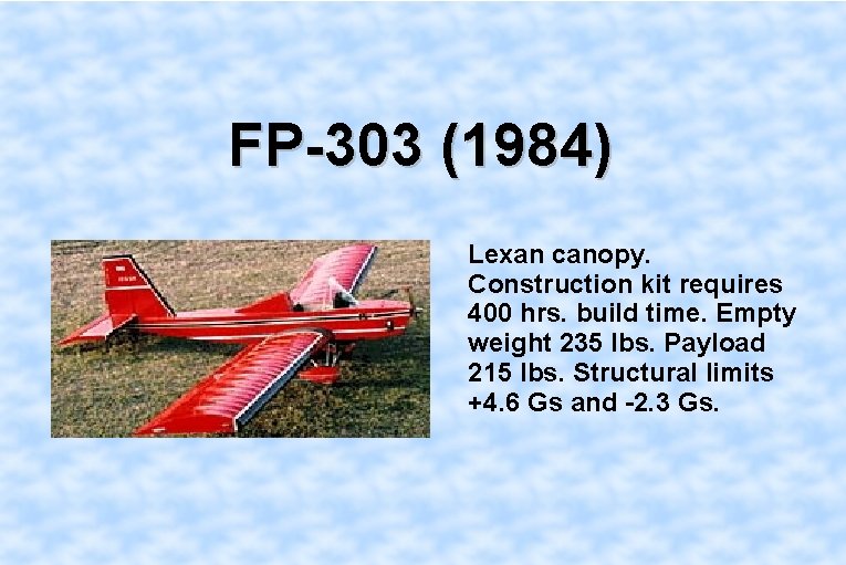 FP-303 (1984) Lexan canopy. Construction kit requires 400 hrs. build time. Empty weight 235