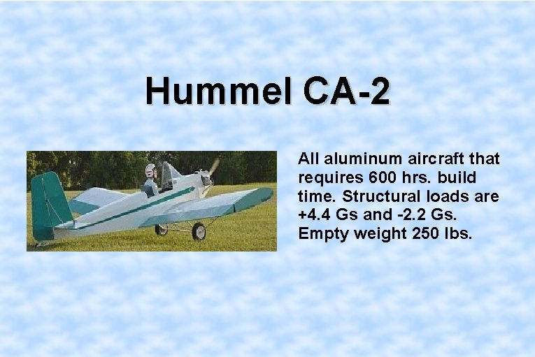 Hummel CA-2 All aluminum aircraft that requires 600 hrs. build time. Structural loads are