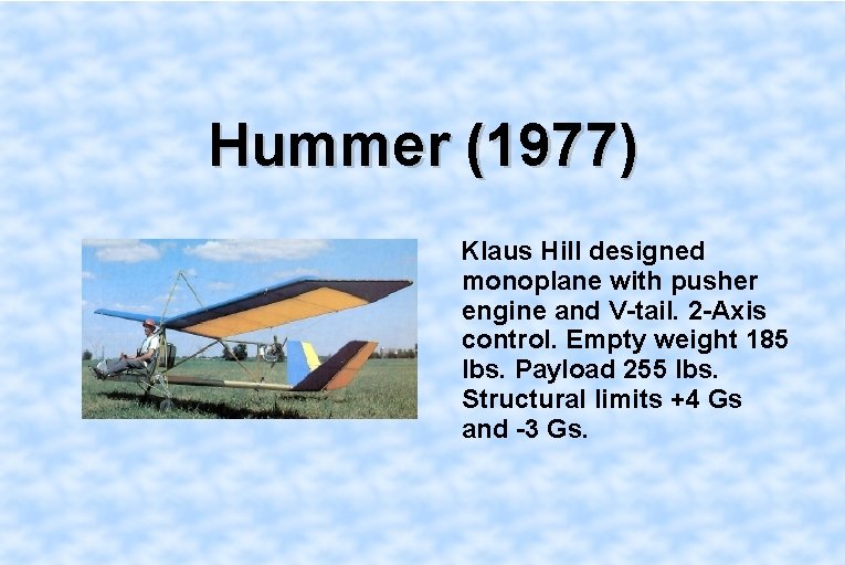 Hummer (1977) Klaus Hill designed monoplane with pusher engine and V-tail. 2 -Axis control.