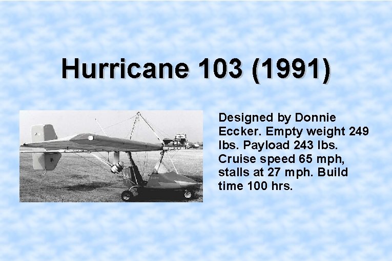 Hurricane 103 (1991) Designed by Donnie Eccker. Empty weight 249 lbs. Payload 243 lbs.