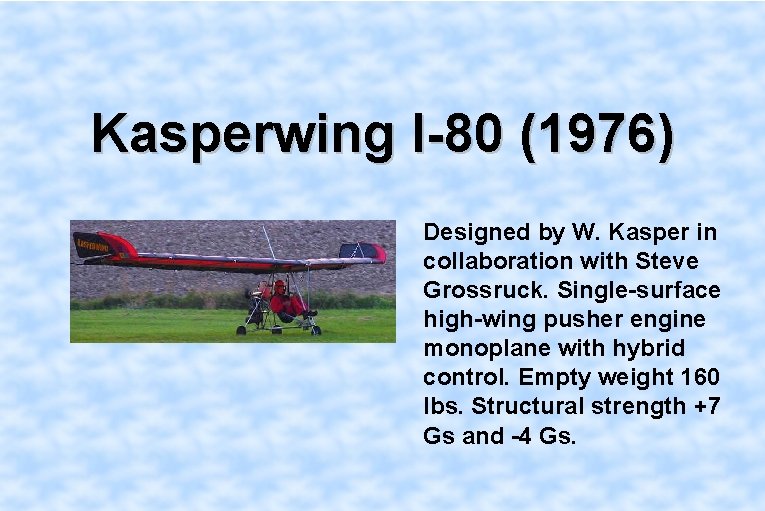 Kasperwing I-80 (1976) Designed by W. Kasper in collaboration with Steve Grossruck. Single-surface high-wing