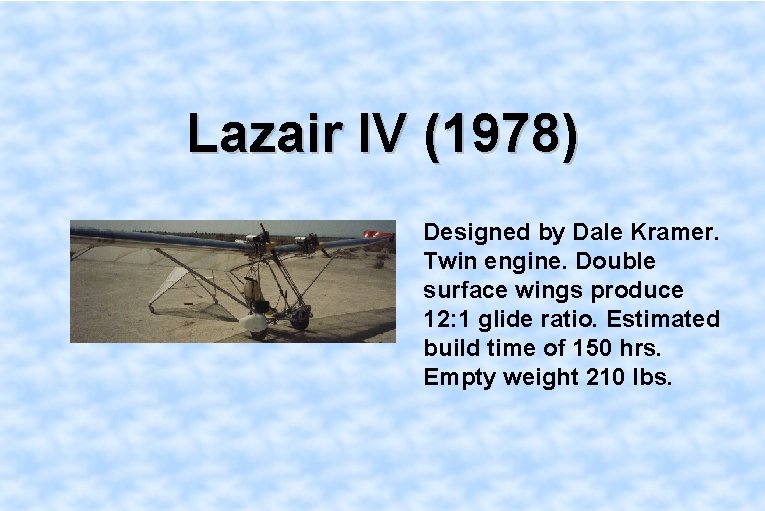 Lazair IV (1978) Designed by Dale Kramer. Twin engine. Double surface wings produce 12: