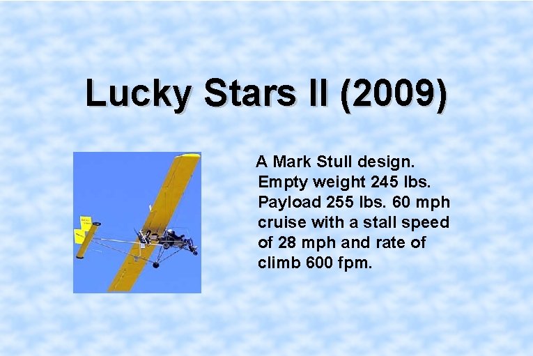 Lucky Stars II (2009) A Mark Stull design. Empty weight 245 lbs. Payload 255