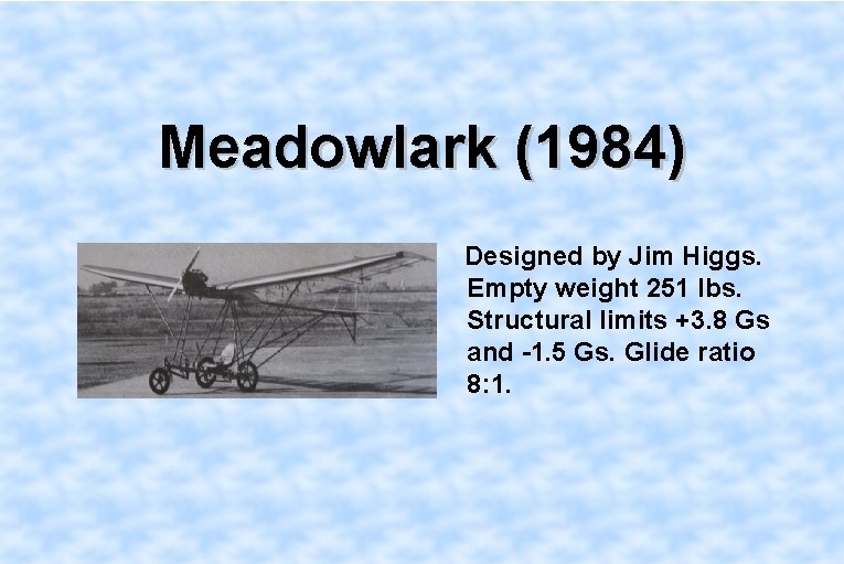 Meadowlark (1984) Designed by Jim Higgs. Empty weight 251 lbs. Structural limits +3. 8