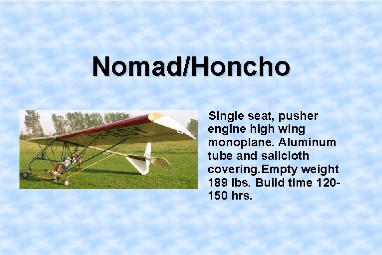 Nomad/Honcho Single seat, pusher engine high wing monoplane. Aluminum tube and sailcloth covering. Empty