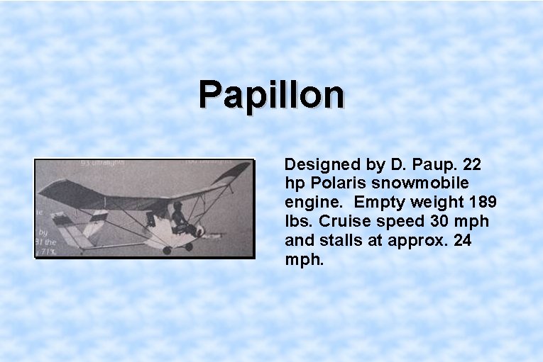 Papillon Designed by D. Paup. 22 hp Polaris snowmobile engine. Empty weight 189 lbs.